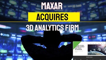MAXAR ACQUIRES 3D ANALYTICS FIRM