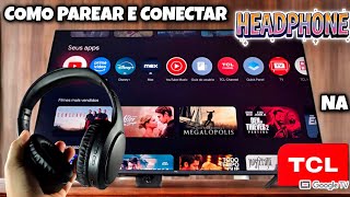 COMO PAREAR E CONECTAR HEADPHONE NA TCL GOOGLE TV | 2025