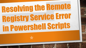 Resolving the Remote Registry Service Error in Powershell Scripts