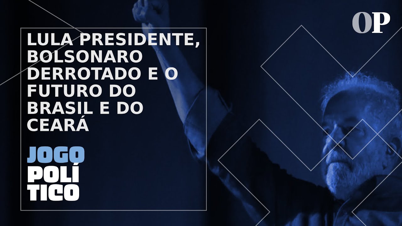 Lula presidente, Bolsonaro derrotado e o futuro do Brasil e do Ceará ...