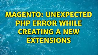Magento: Unexpected PHP error while creating a new extensions