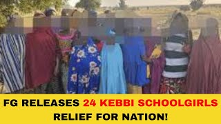 BREAKING‼️: FG RELEASES 24 KEBBI SCHOOLGIRLS! Relief For Nation!