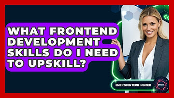 What Frontend Development Skills Do I Need To Upskill? - Emerging Tech Insider