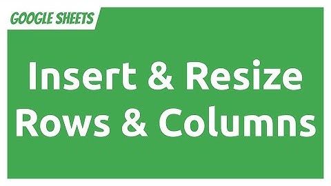 Google Sheets - Insert & Resize Rows & Columns