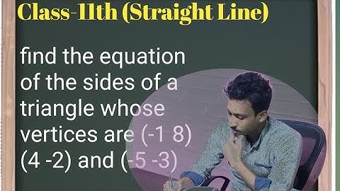find the equation of the sides of a triangle whose vertices are (-1, 8) (4 -2) and (-5 -3)