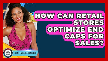 How Can Retail Stores Optimize End Caps For Sales? - Retail Employee Playbook