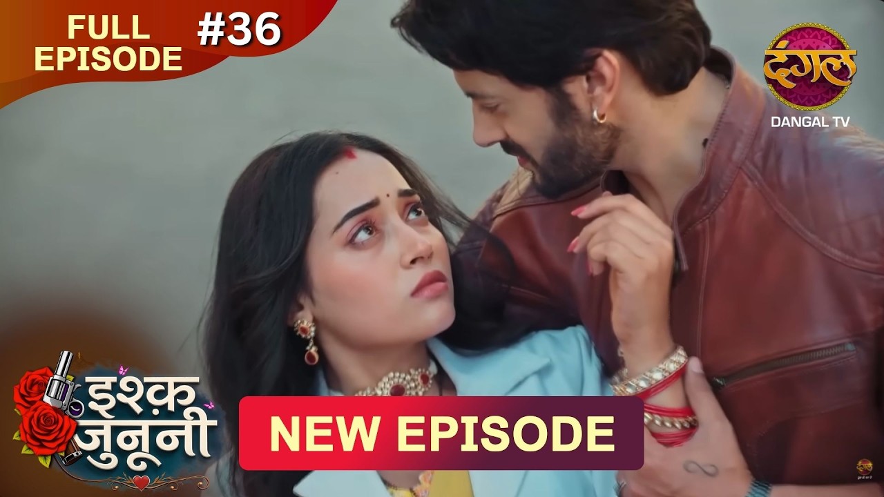 ISHQ JUNOONI | Full Episode 36 | 7 March 2026 | Full HD #Newepisode | Dangal TV