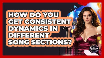 How Do You Get Consistent Dynamics In Different Song Sections? - The Musician Encyclopedia