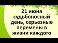 21 июня судьбоносный день, серьезные перемены в жизни каждого,  из дома уйдут проблемы и несчастья