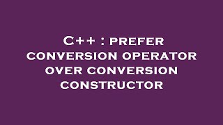 C++ : prefer conversion operator over conversion constructor