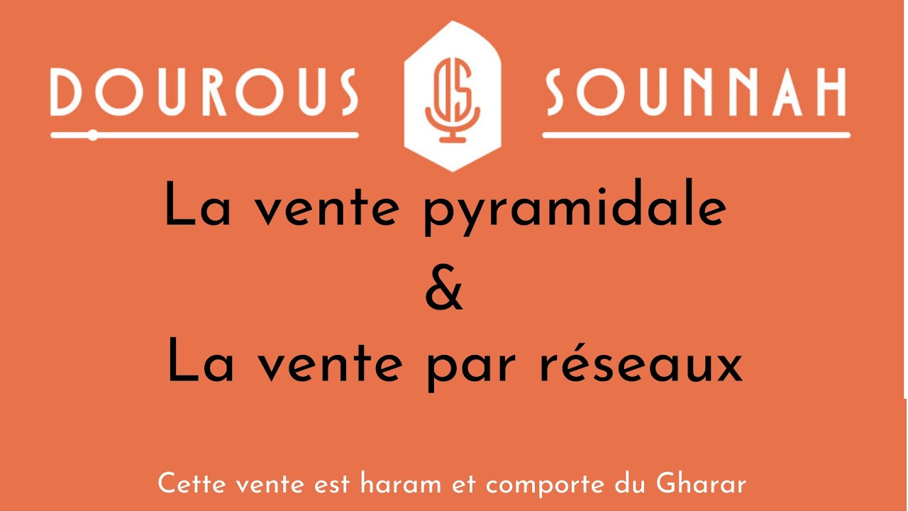 La vente pyramidale ou la vente par réseaux sont harams (car c'est une vente avec du Gharar)