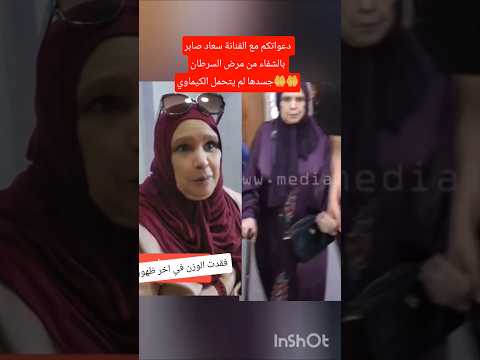 دعواتكم مع الفنانة سعاد صابر من مرض السرطان جسدها لم يتحمل الكيماوي دنيا بطمة