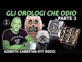 Gli orologi che odio #3: Azimuth, Cabestan, Hyt, Gucci. orologi dall'aspetto repellente