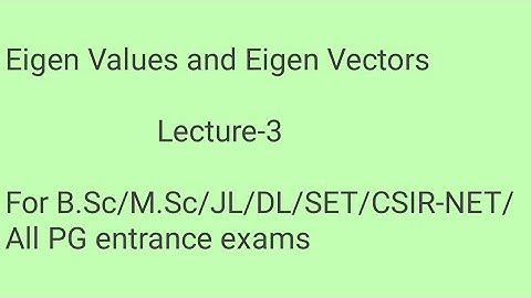 Eigen Values and Eigen Vectors B.Sc/M.Sc/JL/DL/SET/CSIR-NET/All PG entrance exams