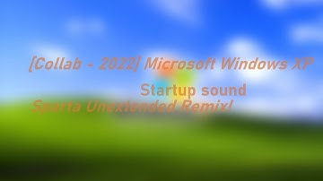 [Collab - 2022] Microsoft Windows XP Startup sound - Sparta Unextended Remix!