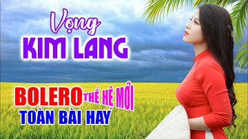 Vọng Kim Lang, LK Bolero Cha Cha Toàn Bài Hay Nghe 1 Lần Là Nghiện, Nhạc Vàng Chất Lượng Cao