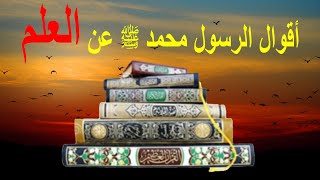 أقوال الرسول محمد ﷺ عن العلم