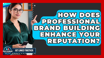 How Does Professional Brand Building Enhance Your Reputation? | Get Linked Together News