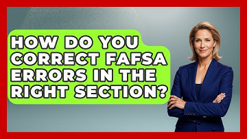 How Do You Correct FAFSA Errors In The Right Section? - Smart Start Education Fund
