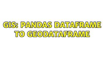 GIS: Pandas dataframe to geodataframe
