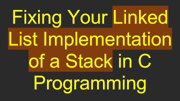 Fixing Your Linked List Implementation of a Stack in C Programming