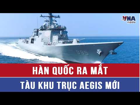 Hàn Quốc ra mắt tàu khu trục Aegis mới - VNAMedia
