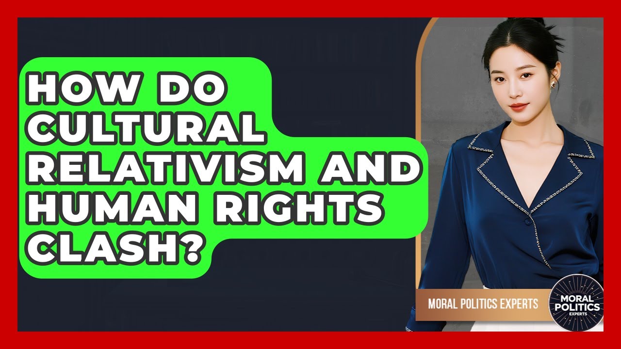 How Do Cultural Relativism And Human Rights Clash? - Moral Politics ...