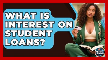 What Is Interest On Student Loans? - Student Score Builder