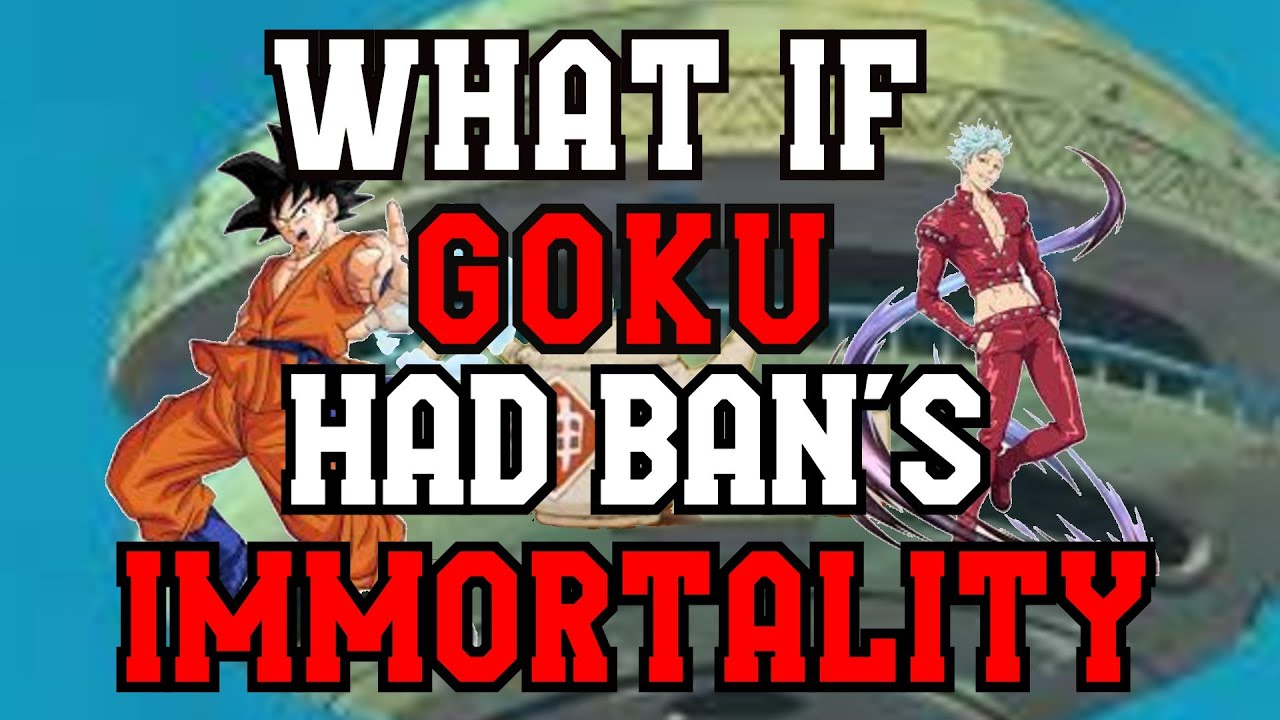 What if Goku had Ban's Immortality part 1