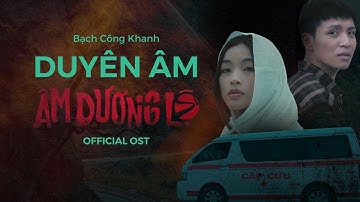 DUYÊN ÂM - BẠCH CÔNG KHANH | Official OST Âm Dương Lộ - Phim đang chiếu tại rạp