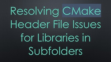 Resolving CMake Header File Issues for Libraries in Subfolders