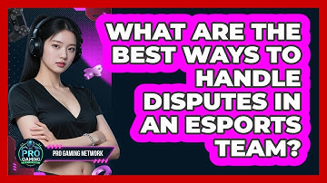 What Are The Best Ways To Handle Disputes In An Esports Team? - Pro Gaming Network