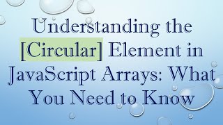 Understanding the [Circular] Element in JavaScript Arrays: What You Need to Know