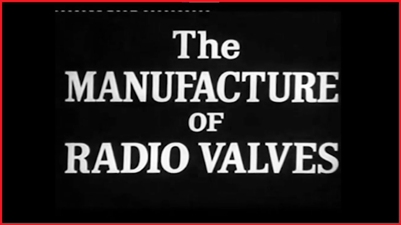 The Manufacture Of Radio Valves (Vacuum Tubes), By Mullard