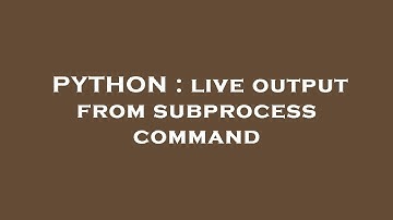 PYTHON : live output from subprocess command