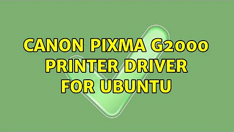 Canon Pixma G2000 printer driver for Ubuntu (2 Solutions!!)