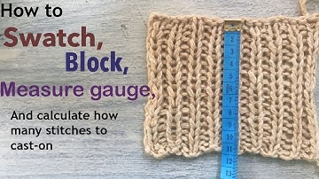 Swatch, Block, Measure gauge & calculate how many stitches to cast on