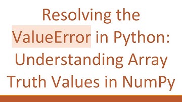 Resolving the ValueError in Python: Understanding Array Truth Values in NumPy