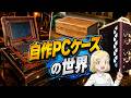 自作PCケースの世界【嗚呼、素晴らしきかな】