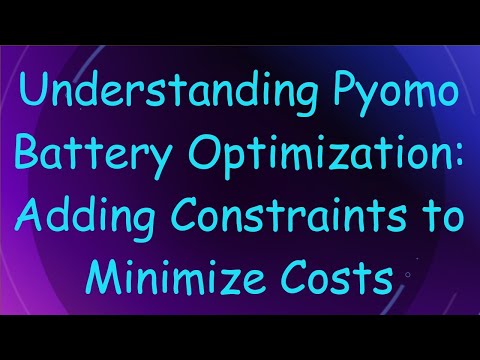 Understanding Pyomo Battery Optimization: Adding Constraints to Minimize Costs
