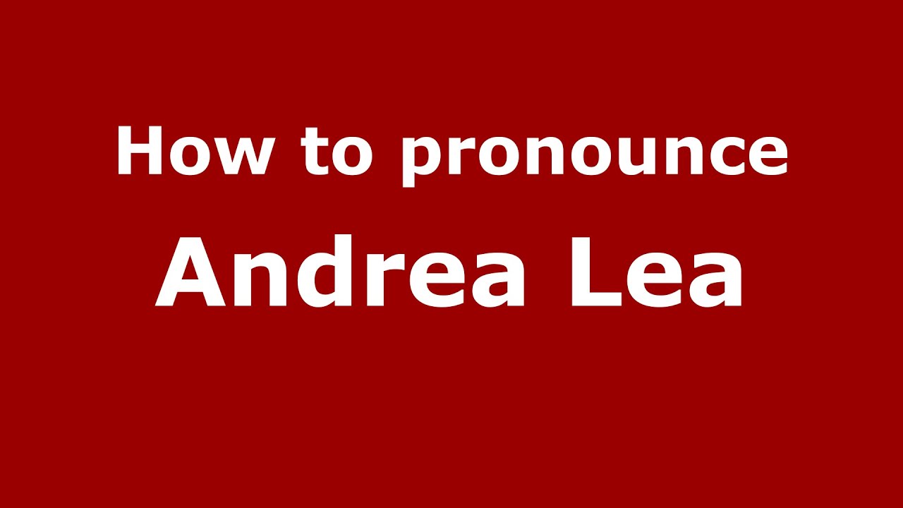 How to pronounce Andrea Lea (American English/US) - PronounceNames.com - YouTube