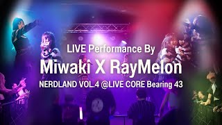 MiwakiX@RayMelon LIVE | NERDLAND VOL.4 @LIVE CORE Bearing43