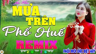 MƯA TRÊN PHỐ HUẾ ➤ LK Nhạc Sống Dân Ca Xứ Nghệ REMIX 2026 Vừa Ra Lò CỰC KỲ ÊM TAI