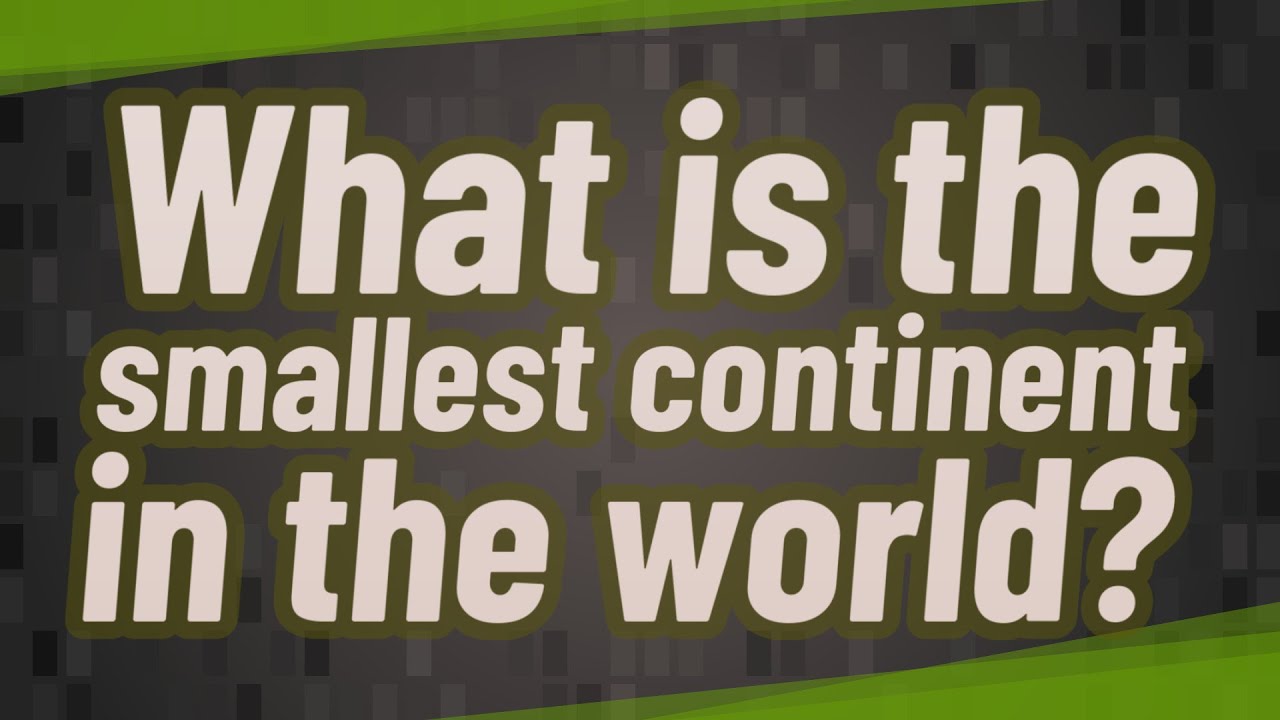 What Is The Smallest Continent In The World?