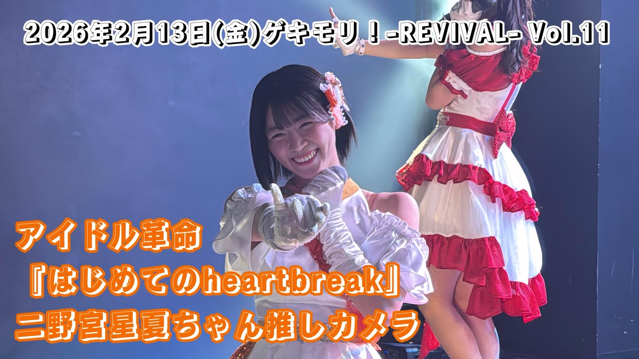 アイドル革命『はじめてのheartbreak』二野宮星夏ちゃん推しカメラ//2026年2月13日(金)ゲキモリ！-REVIVAL- Vol.11