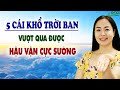 5 CÁI KHỔ TRỜI BAN ai vượt qua được sẽ Hưởng Phúc Lớn - DCCS