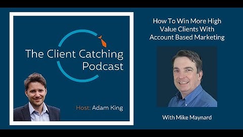 How To Win More High Value Clients With Account Based Marketing - Mike Maynard