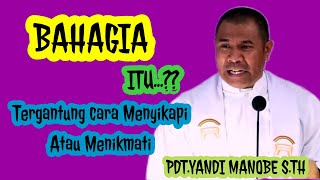 BAHAGIA ITU TERGANTUNG CARA MENYIKAPI ATAU MENIKMATI || PDT.YANDI MANOBE S.TH ,