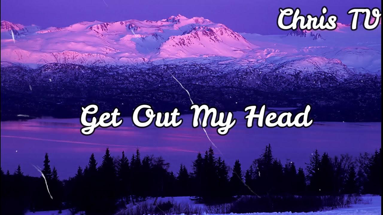 Get it out of my head. Get it out of my head