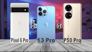 Google Pixel 6 Pro vs iPhone 13 Pro vs Huawei P50 Pro